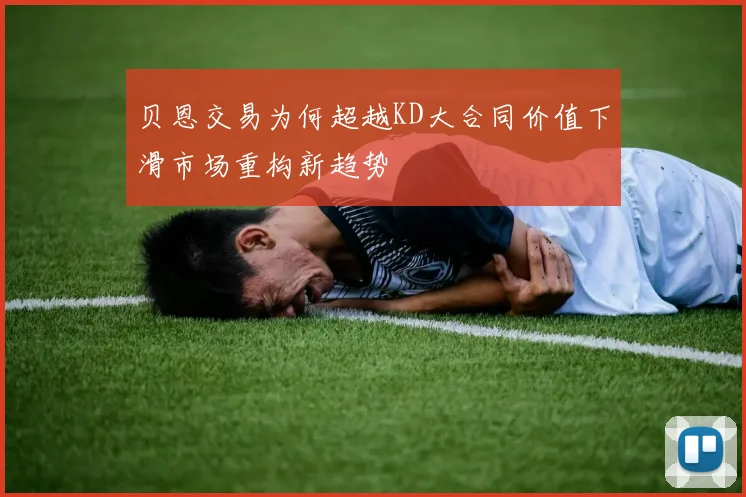 贝恩交易为何超越KD大合同价值下滑市场重构新趋势