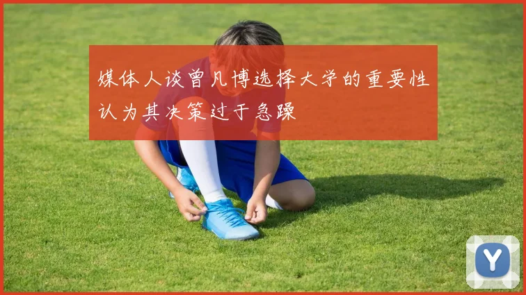 媒体人谈曾凡博选择大学的重要性认为其决策过于急躁
