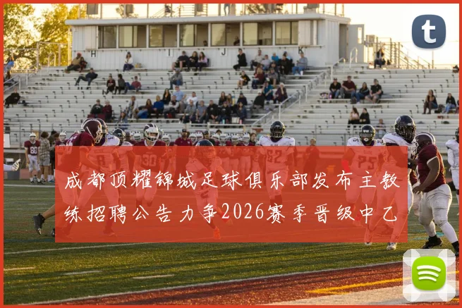 成都顶耀锦城足球俱乐部发布主教练招聘公告力争2026赛季晋级中乙联赛